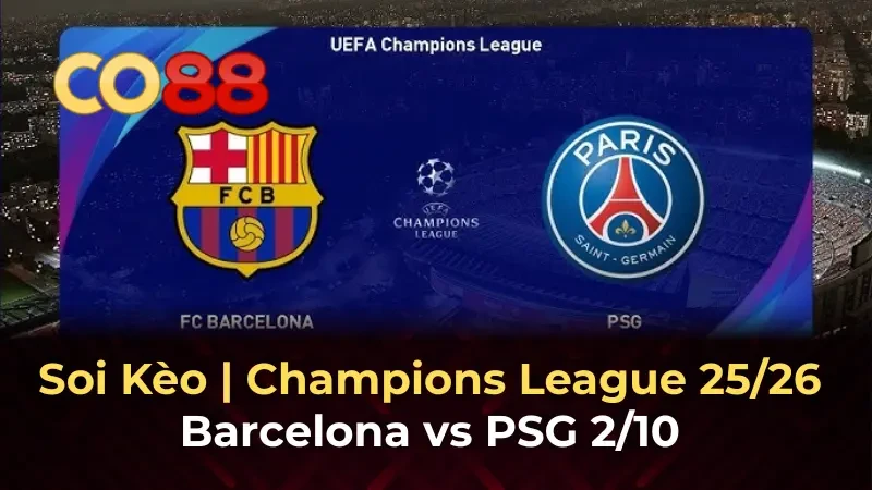 CO88 Nhận định bóng đá Barca vs PSG - Thời khắc quyết định tại Camp Nou