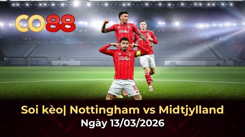 CO88 Nhận định bóng đá Nottingham vs Midtjylland 13/3: Cuộc chiến khốc liệt tại Europa League