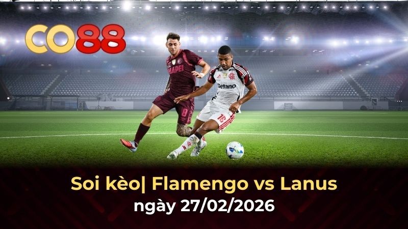 CO88 Nhận định bóng đá Flamengo vs Lanus 27/2 - Cơ hội ngược dòng tại Maracana