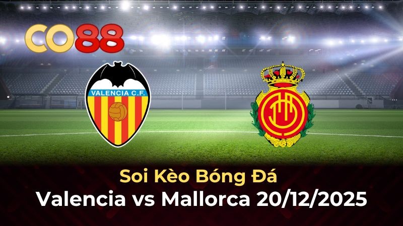 CO88 Nhận định Valencia vs Mallorca 20/12: Cơ hội vàng cho Bầy Dơi