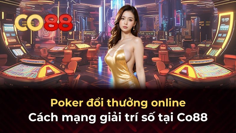 CO88 Poker đổi thưởng online: Cách mạng giải trí số tại Co88