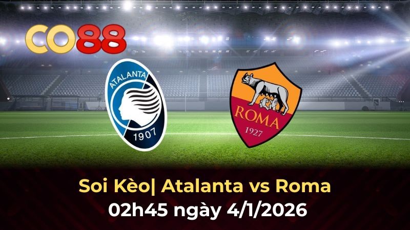 CO88 Nhận định Atalanta vs Roma 02h45 ngày 4/1: Chiến thắng tại Bergamo