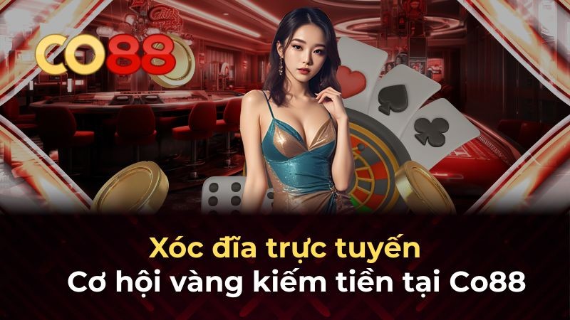 CO88 Xóc đĩa trực tuyến - Cơ hội vàng kiếm tiền tại Co88