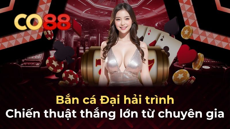 CO88 Bắn cá Đại hải trình: Chiến thuật thắng lớn từ chuyên gia Co88