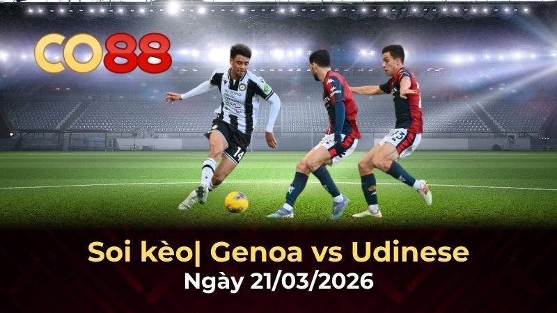 CO88 Nhận định Genoa vs Udinese: Chủ nhà sáng cửa thắng lợi