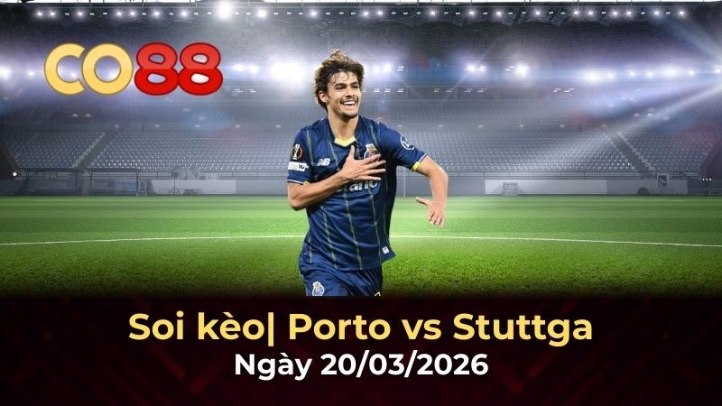 CO88 Porto vs Stuttgart 20/3: Cuộc chiến quyết định tại Estádio do Dragão