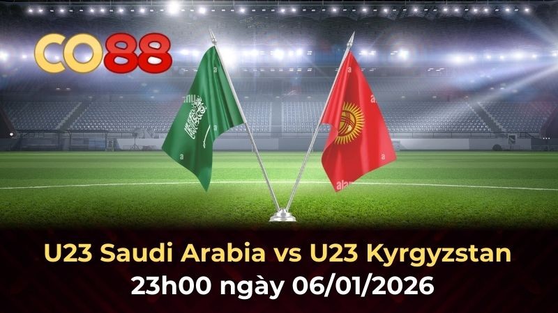 CO88 Nhận định U23 Saudi Arabia vs U23 Kyrgyzstan 6/1: Chủ nhà áp đảo