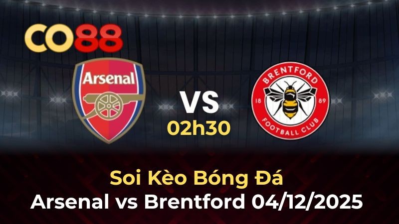 CO88 Nhận định bóng đá Arsenal vs Brentford - Pháo thủ hướng tới ngôi đầu bảng