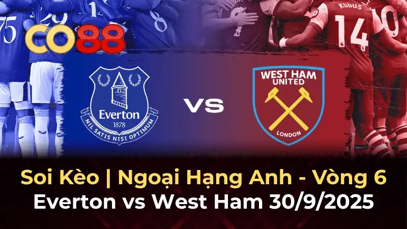 CO88 Nhận định Everton vs West Ham - Cơ hội vàng cho Toffees