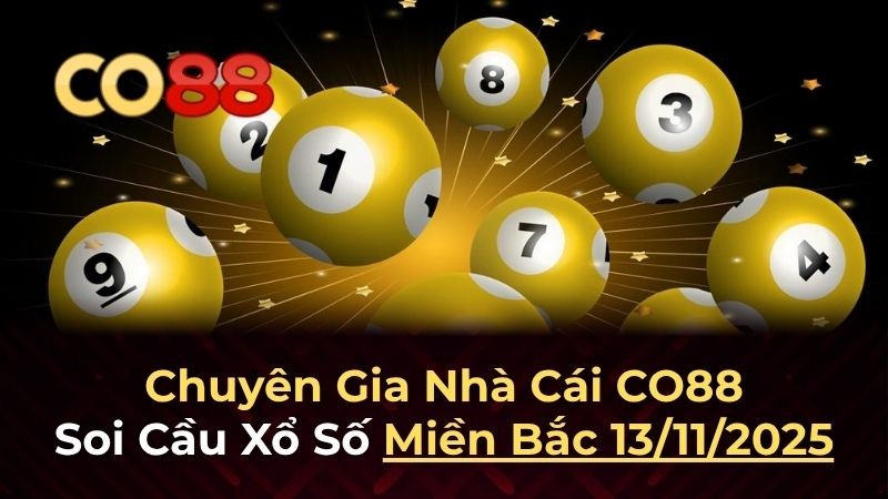 CO88 Dự đoán XSMB 13/11/2025 – Soi cầu miền Bắc thứ 5 từ chuyên gia